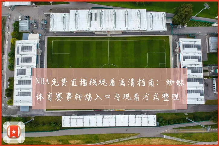 NBA免费直播线观看高清指南：蜘蛛体育赛事转播入口与观看方式整理