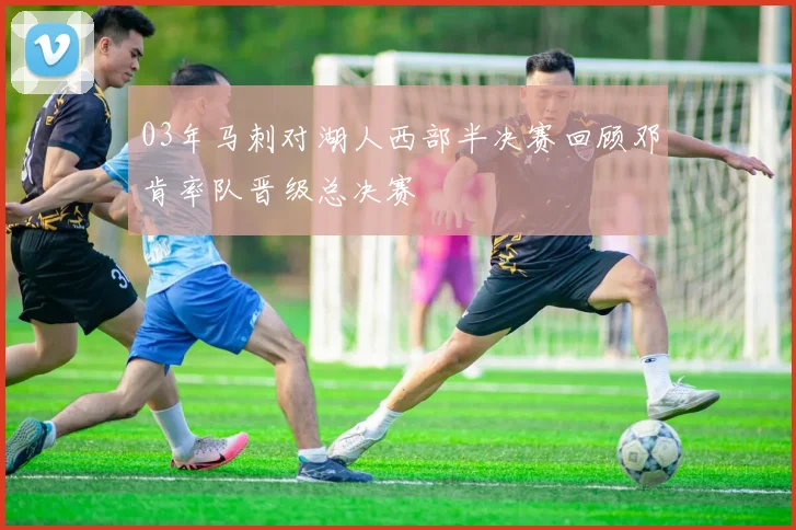 03年马刺对湖人西部半决赛回顾邓肯率队晋级总决赛