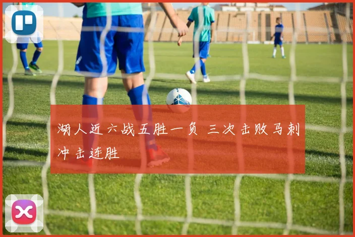 湖人近六战五胜一负 三次击败马刺冲击连胜