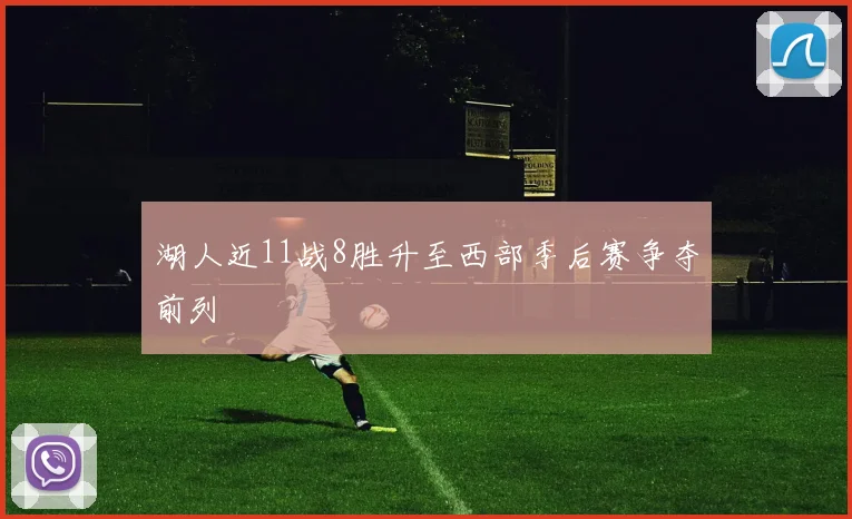 湖人近11战8胜升至西部季后赛争夺前列